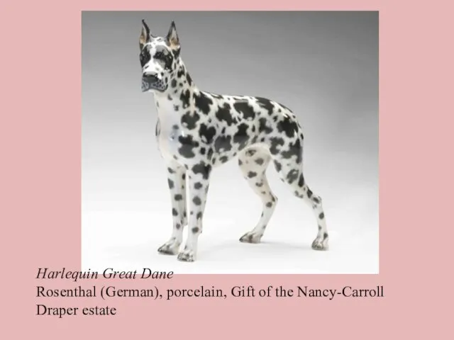 Harlequin Great Dane Rosenthal (German), porcelain, Gift of the Nancy-Carroll Draper estate