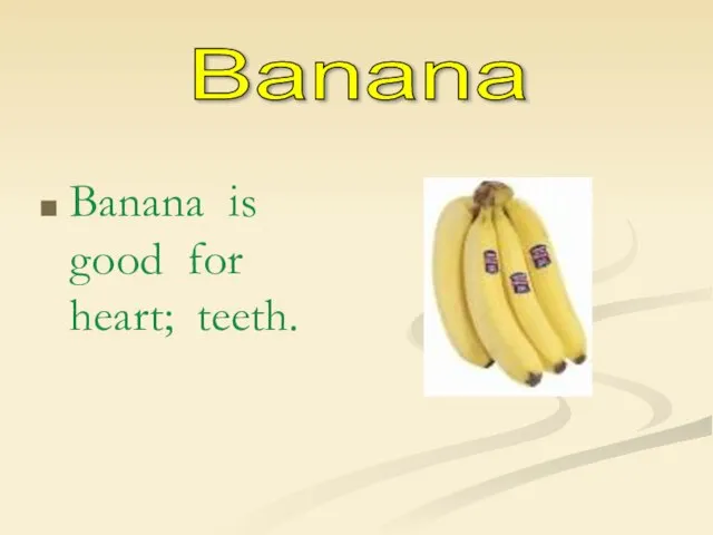 Banana is good for heart; teeth. Banana