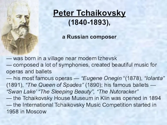 Peter Tchaikovsky (1840-1893), a Russian composer — was born in a village