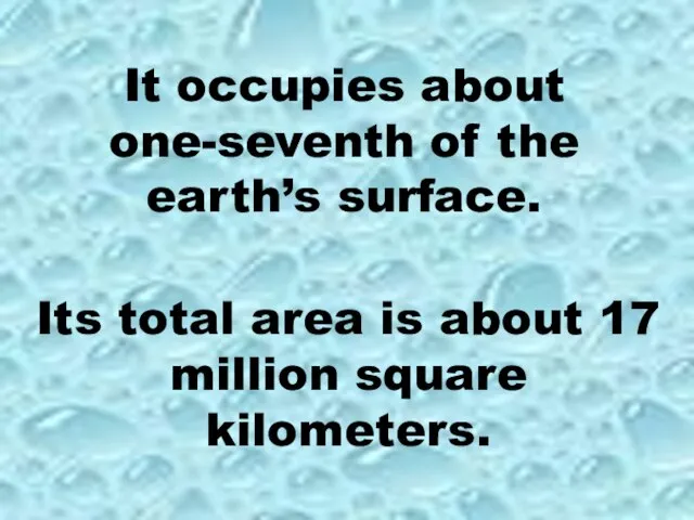 It occupies about one-seventh of the earth’s surface. Its total area is