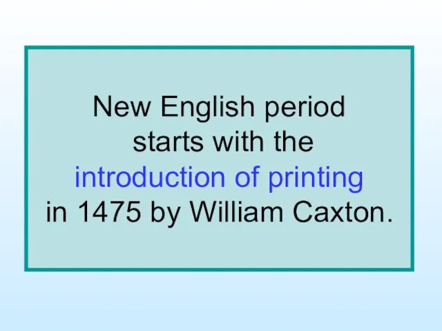 New English period starts with the introduction of printing in 1475 by William Caxton.