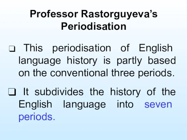 Professor Rastorguyeva’s Periodisation This periodisation of English language history is partly based