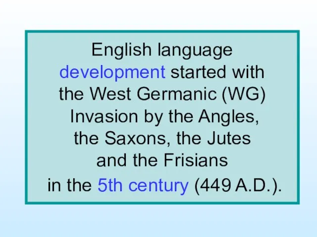 English language development started with the West Germanic (WG) Invasion by the