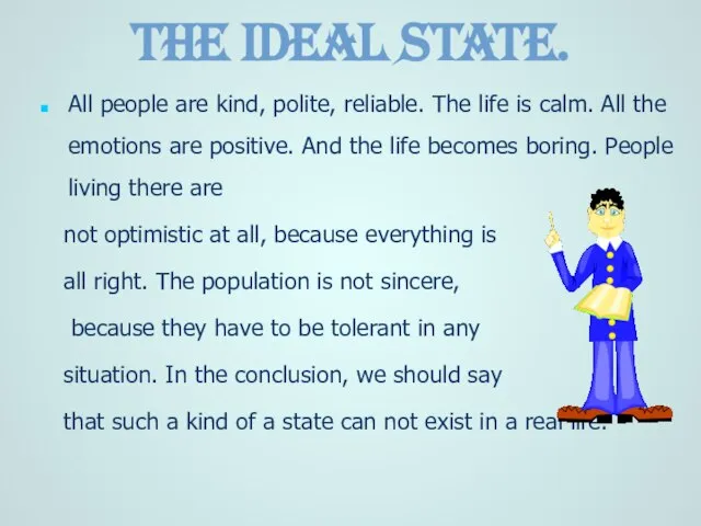 The Ideal State. All people are kind, polite, reliable. The life is