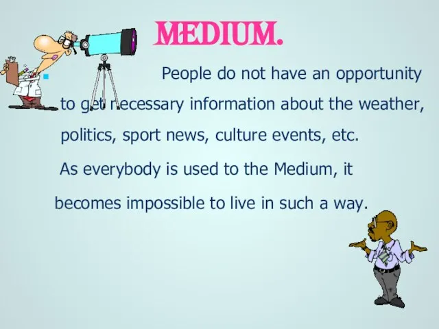 Medium. People do not have an opportunity to get necessary information about