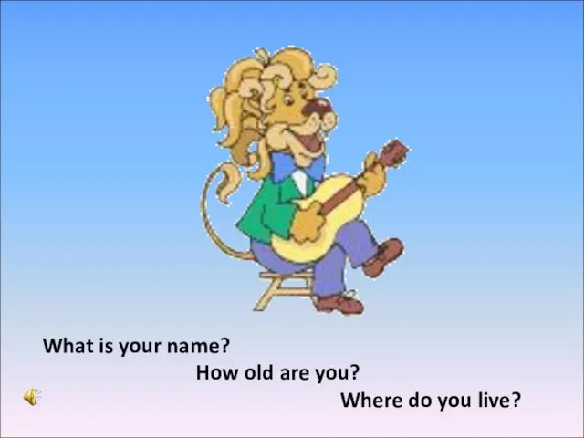 What is your name? How old are you? Where do you live?