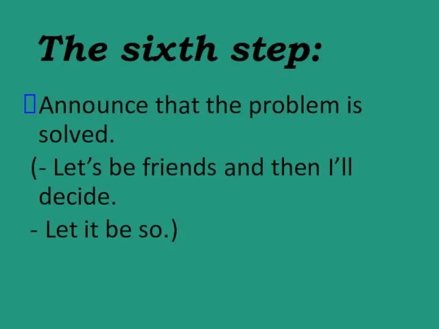 The sixth step: Announce that the problem is solved. (- Let’s be