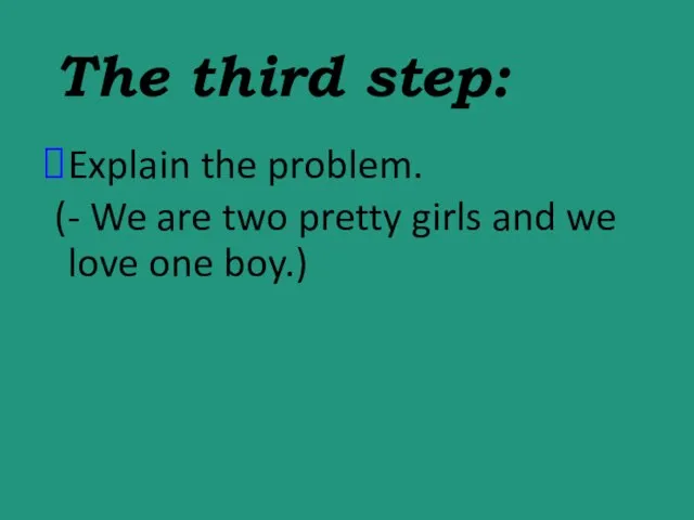 The third step: Explain the problem. (- We are two pretty girls