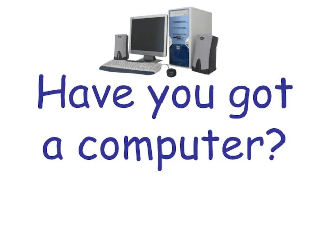 Have you got a computer?