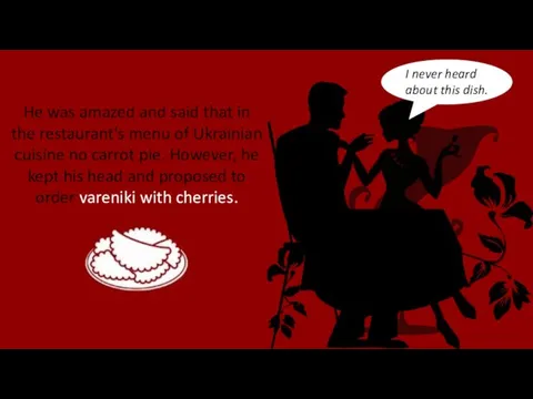 He was amazed and said that in the restaurant's menu of Ukrainian