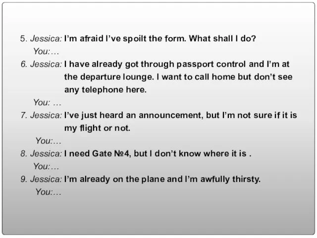 5. Jessica: I’m afraid I’ve spoilt the form. What shall I do?