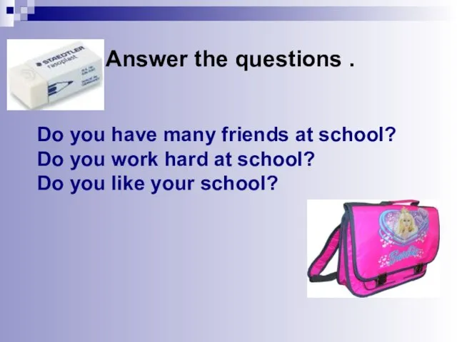 Do you have many friends at school? Do you work hard at