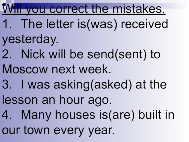 Will you correct the mistakes. 1. The letter is(was) received yesterday. 2.