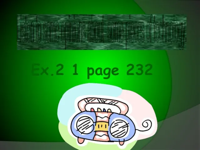 Ex.2 1 page 232 Listen to some opinions about some pieces of technology.