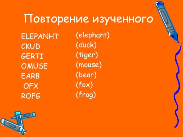 Повторение изученного ELEPANHT CKUD GERTI OMUSE EARB OFX ROFG (elephant) (duck) (tiger) (mouse) (bear) (fox) (frog)