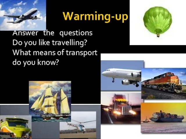 Answer the questions Do you like travelling? What means of transport do you know?