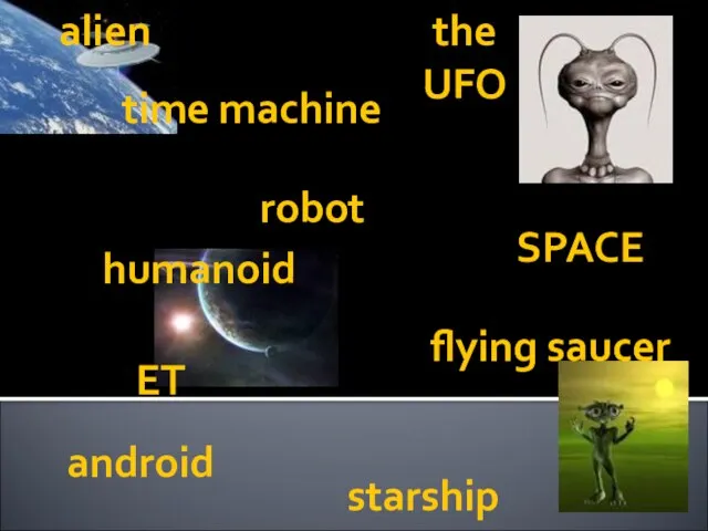 alien the UFO SPACE humanoid flying saucer android ET robot starship time machine