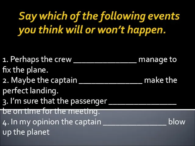 1. Perhaps the crew _______________ manage to fix the plane. 2. Maybe