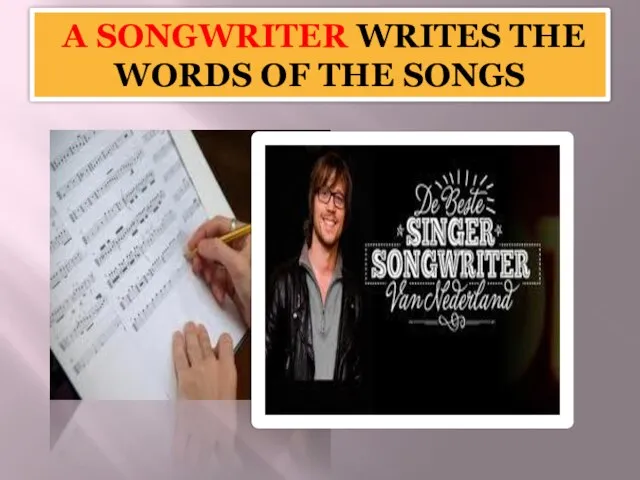 A songwriter writes the words of the songs