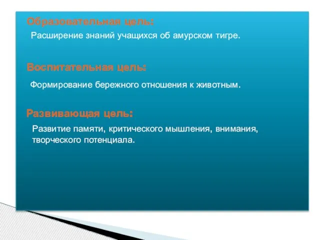 Образовательная цель: Расширение знаний учащихся об амурском тигре. Воспитательная цель: Формирование бережного