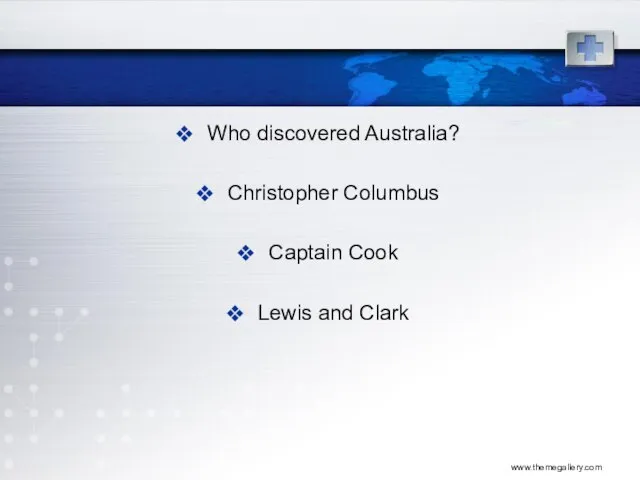 www.themegallery.com Who discovered Australia? Christopher Columbus Captain Cook Lewis and Clark