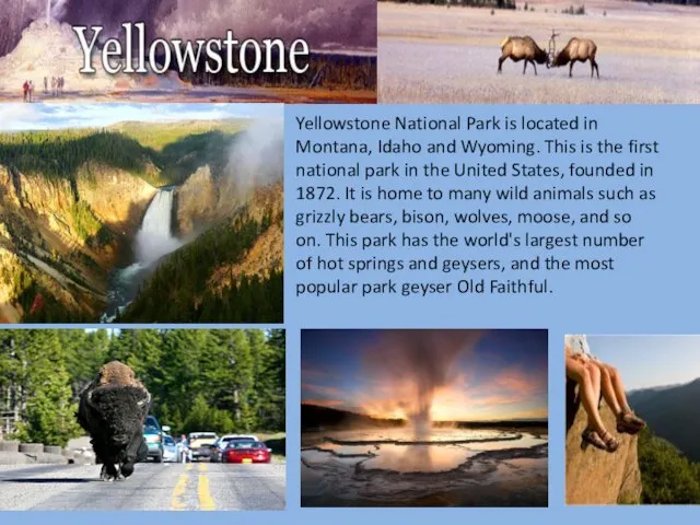 Yellowstone National Park is located in Montana, Idaho and Wyoming. This is