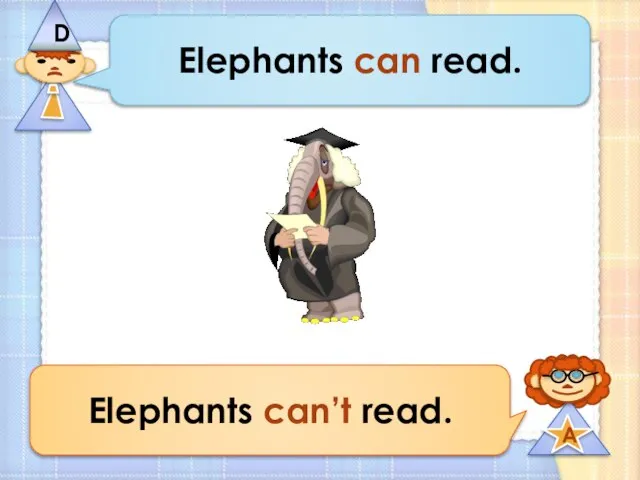 Elephants can read. Elephants can’t read.