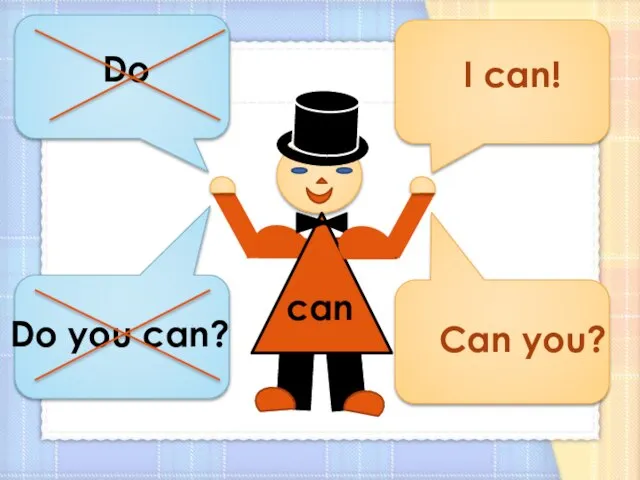 I can! Can you? Do Do you can?