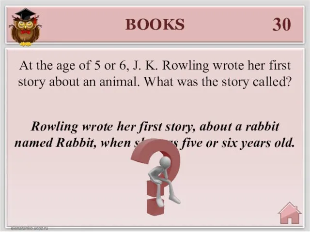 BOOKS 30 Rowling wrote her first story, about a rabbit named Rabbit,