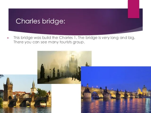 Charles bridge: This bridge was build the Charles 1. The bridge is