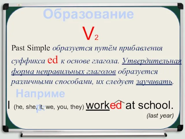 Образование Например: I (he, she, it, we, you, they) worked at school.