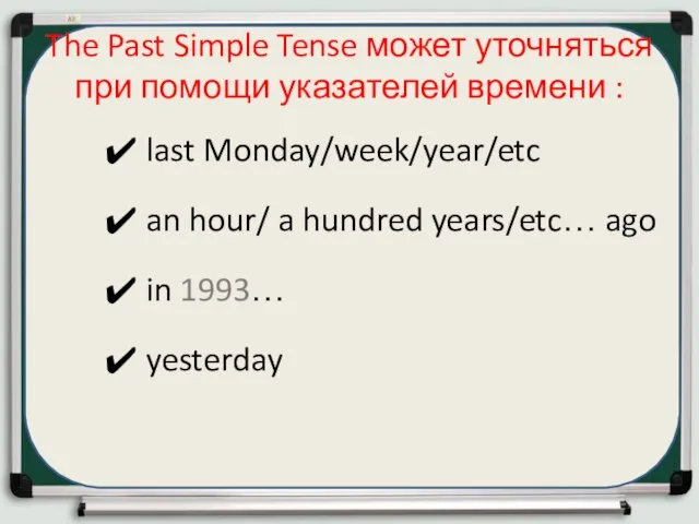 The Past Simple Tense может уточняться при помощи указателей времени : last