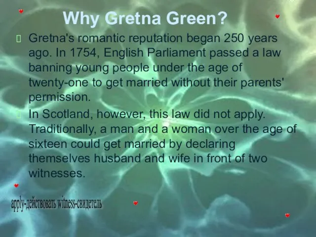 Why Gretna Green? Gretna's romantic reputation began 250 years ago. In 1754,