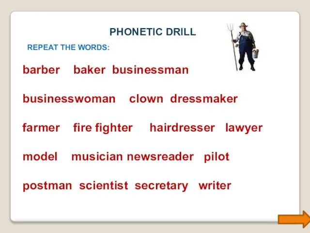 PHONETIC DRILL REPEAT THE WORDS: barber baker businessman businesswoman clown dressmaker farmer