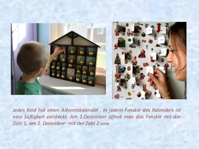 Jedes Kind hat einen Adventskalender . In jedem Fenster des Kalenders ist