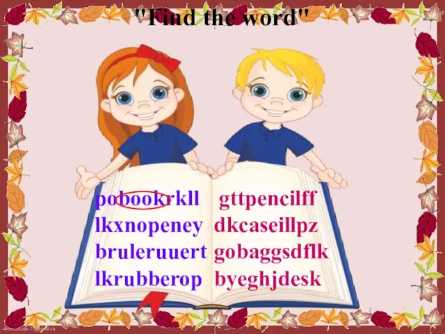 "Find the word" pobookrkll lkxnopeney bruleruuert lkrubberop gttpencilff dkcaseillpz gobaggsdflk byeghjdesk