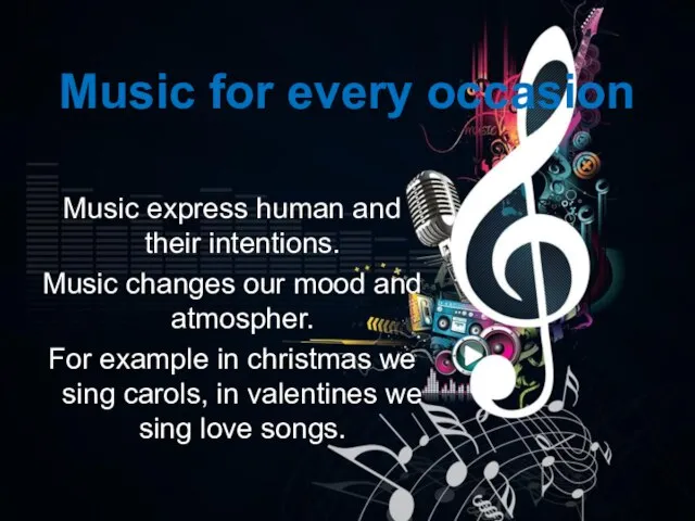 Music for every occasion Music express human and their intentions. Music changes