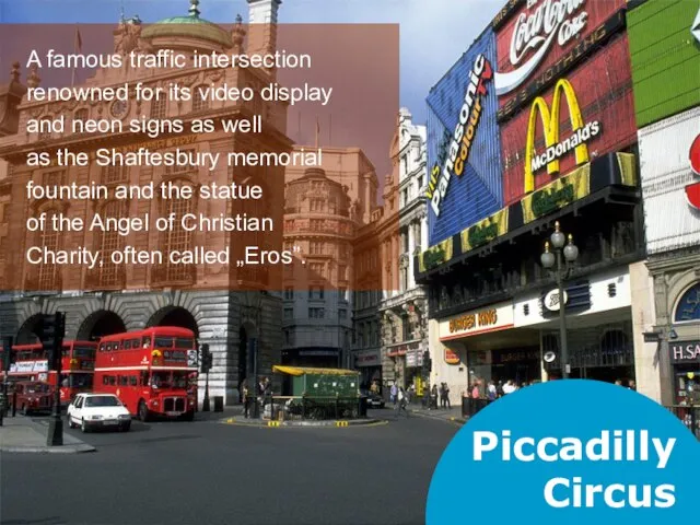 Piccadilly Circus A famous traffic intersection renowned for its video display and