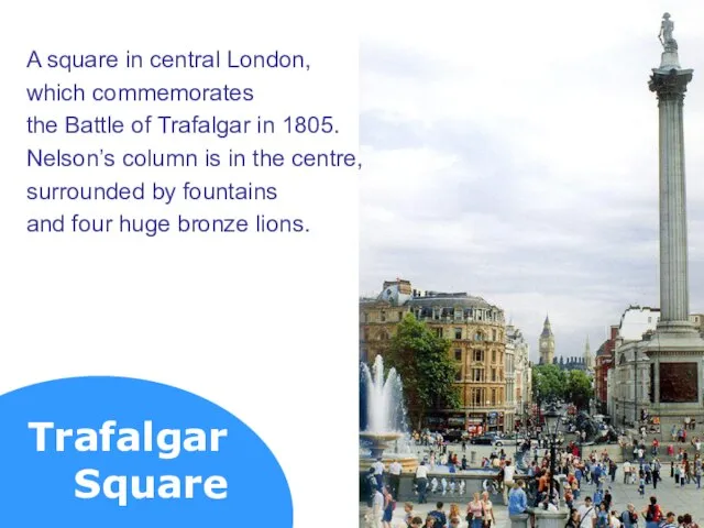 Trafalgar Square A square in central London, which commemorates the Battle of