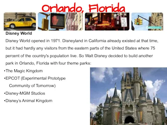 Orlando, Florida Disney World Disney World opened in 1971. Disneyland in California