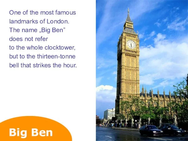 Big Ben One of the most famous landmarks of London. The name