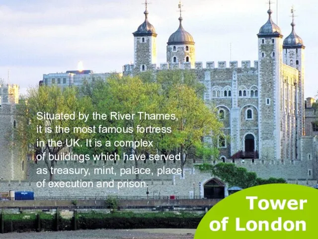 Tower of London Situated by the River Thames, it is the most