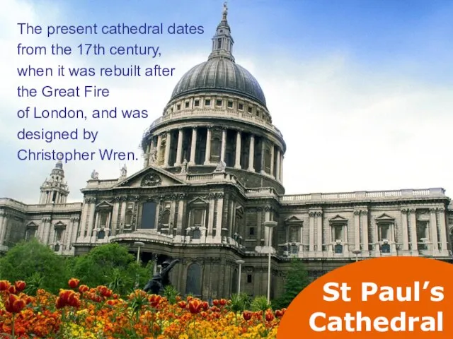 St Paul’s Cathedral The present cathedral dates from the 17th century, when