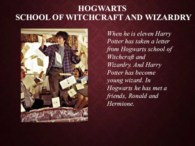 HOGWARTS SCHOOL of WITCHCRAFT and WIZARDRY When he is eleven Harry Potter