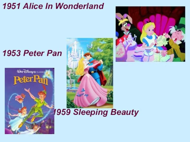 1951 Alice In Wonderland 1953 Peter Pan 1959 Sleeping Beauty