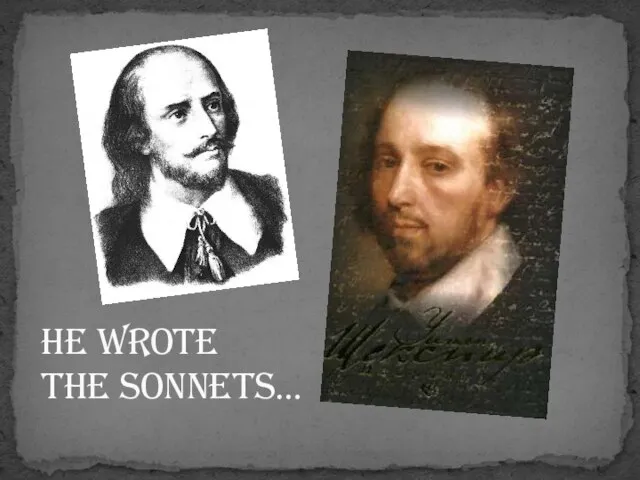 He wrote the Sonnets…
