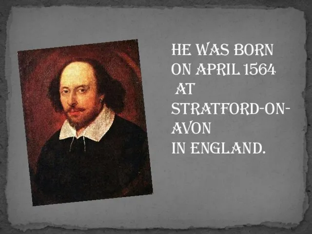 He was born on April 1564 at Stratford-on-Avon in England.