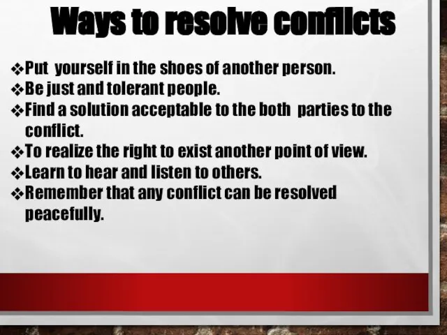 Ways to resolve conflicts Put yourself in the shoes of another person.