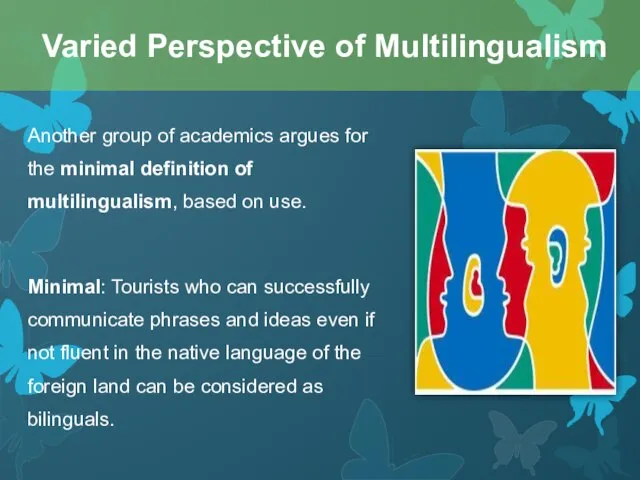 Another group of academics argues for the minimal definition of multilingualism, based