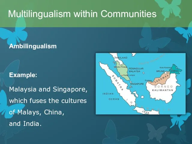 Ambilingualism Example: Malaysia and Singapore, which fuses the cultures of Malays, China,